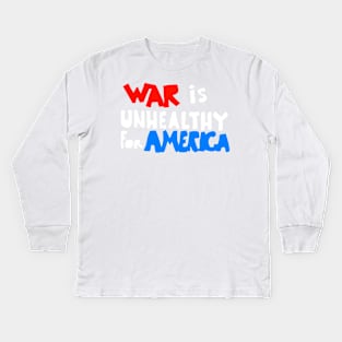 WAR IS UNHEALTHY FOR AMERICA Kids Long Sleeve T-Shirt